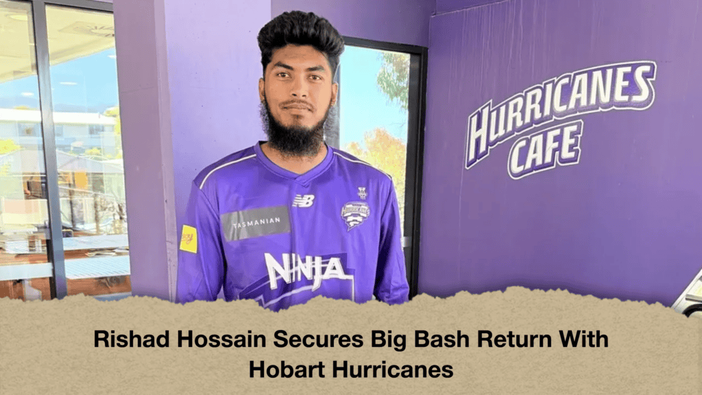 Rishad Hossain Secures Big Bash Return With Hobart Hurricanes