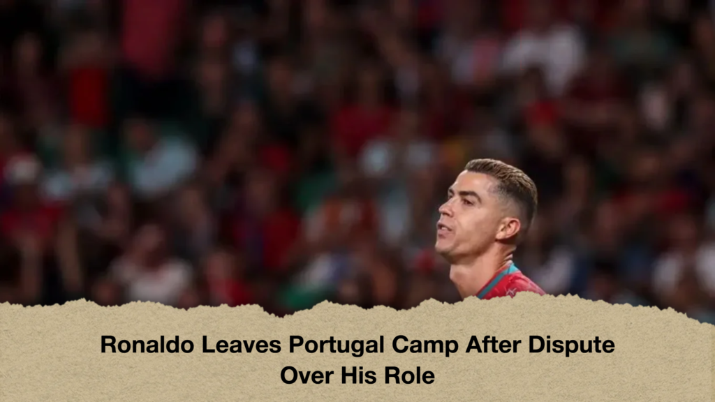 Ronaldo Leaves Portugal Camp After Dispute Over His Role 3 Ronaldo Leaves Portugal Camp After Dispute Over His Role