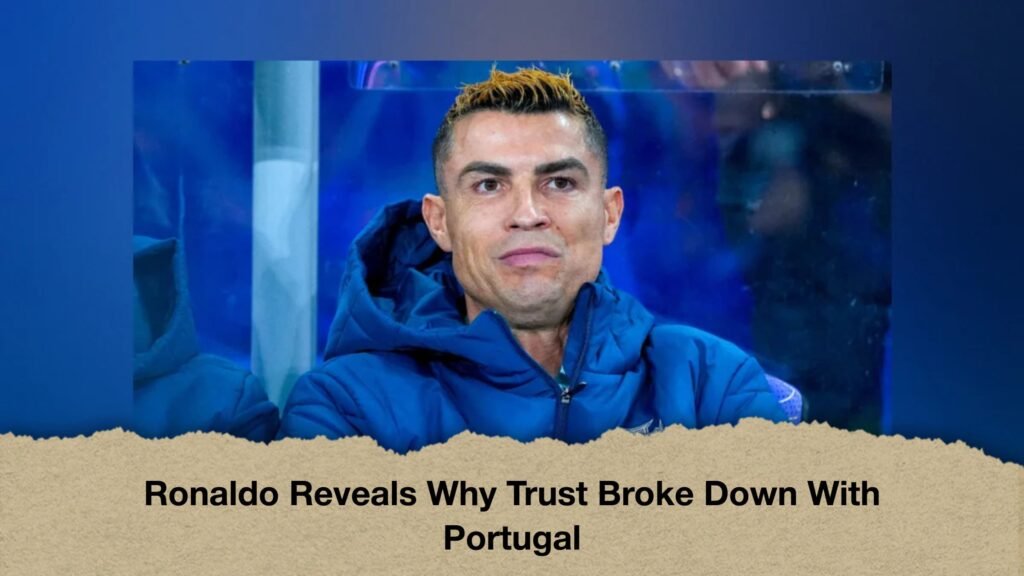 Ronaldo Reveals Why Trust Broke Down With Portugal