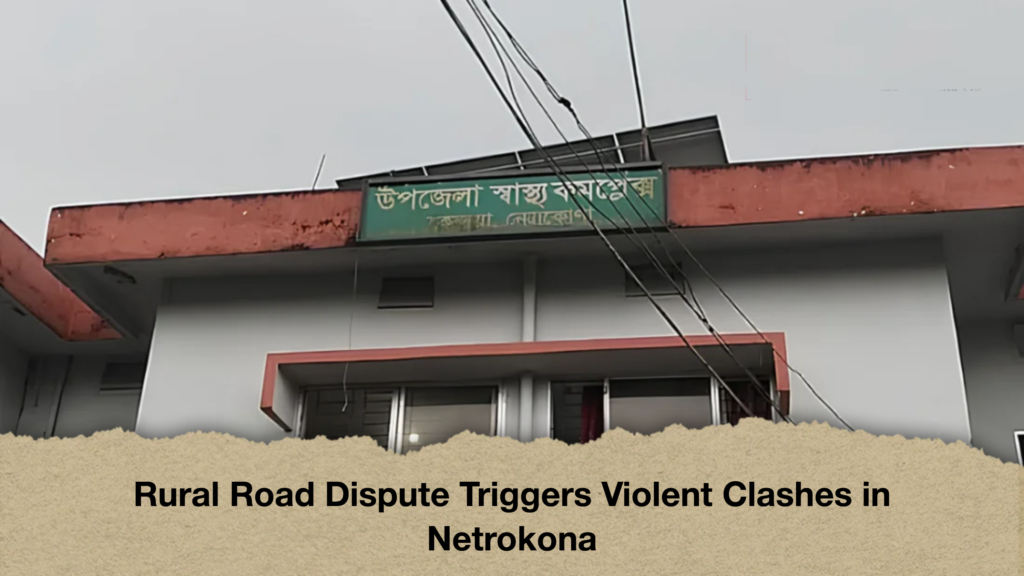 Rural Road Dispute Triggers Violent Clashes in Netrokona