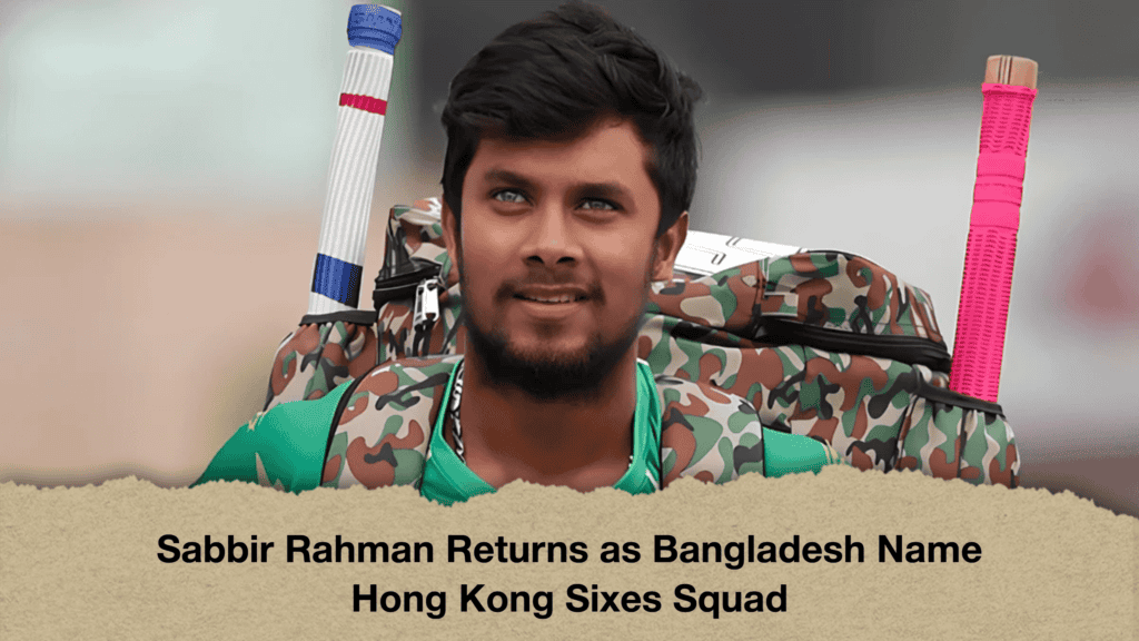 Sabbir Rahman Returns as Bangladesh Name Hong Kong Sixes Squad