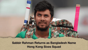 Sabbir Rahman Returns as Bangladesh Name Hong Kong Sixes Squad