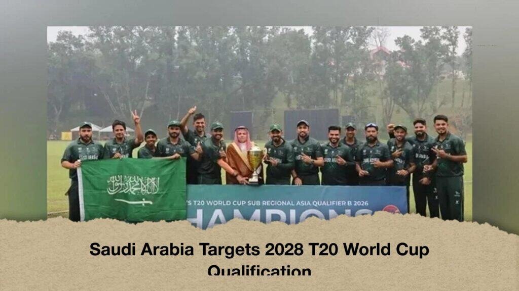 Saudi Arabia Targets 2028 T20 World Cup Qualification