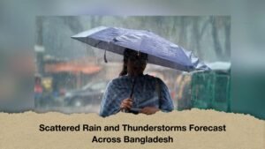 Scattered Rain and Thunderstorms Forecast Across Bangladesh