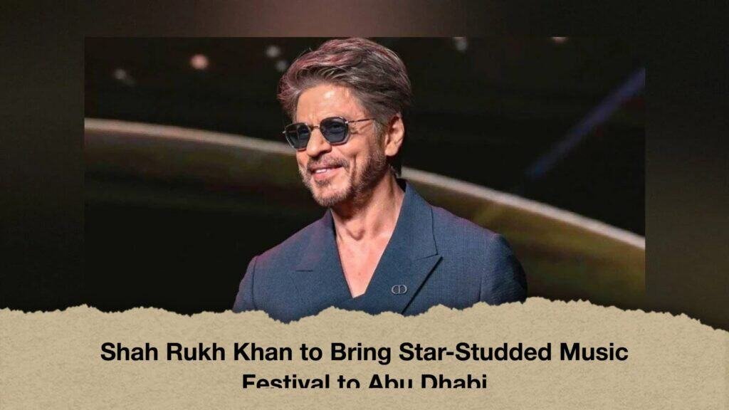 Shah Rukh Khan to Bring Star-Studded Music Festival to Abu Dhabi