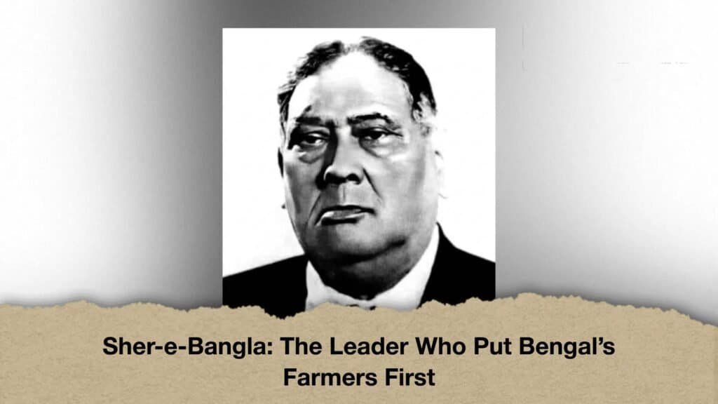 Sher-e-Bangla The Leader Who Put Bengal’s Farmers First