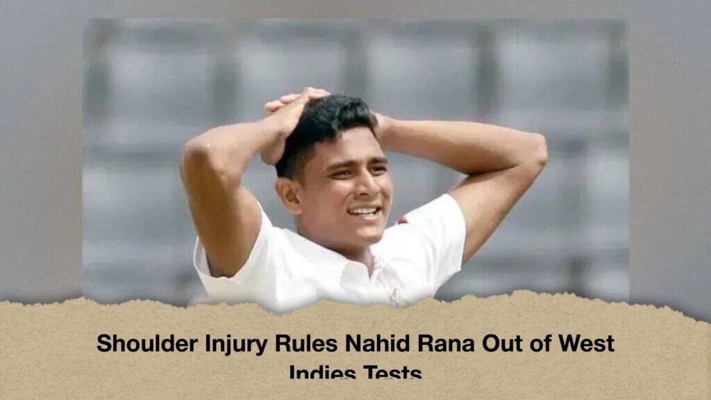 Shoulder Injury Rules Nahid Rana Out of West Indies Tests