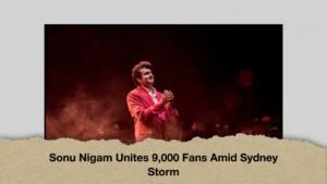 Sonu Nigam Unites 9,000 Fans Amid Sydney Storm