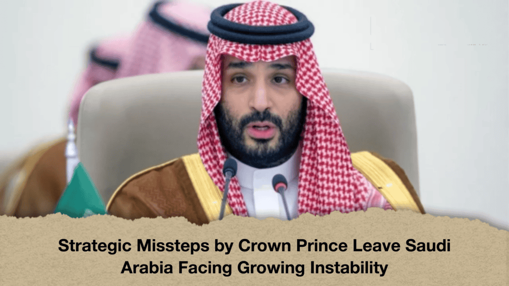 Strategic Missteps by Crown Prince Leave Saudi Arabia Facing Growing Instability