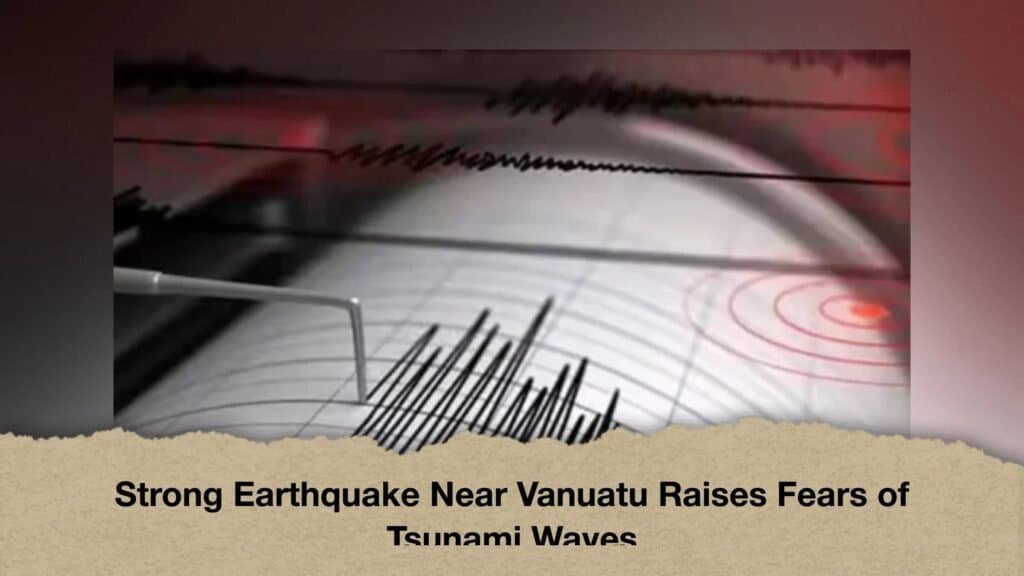 Strong Earthquake Near Vanuatu Raises Fears of Tsunami Waves