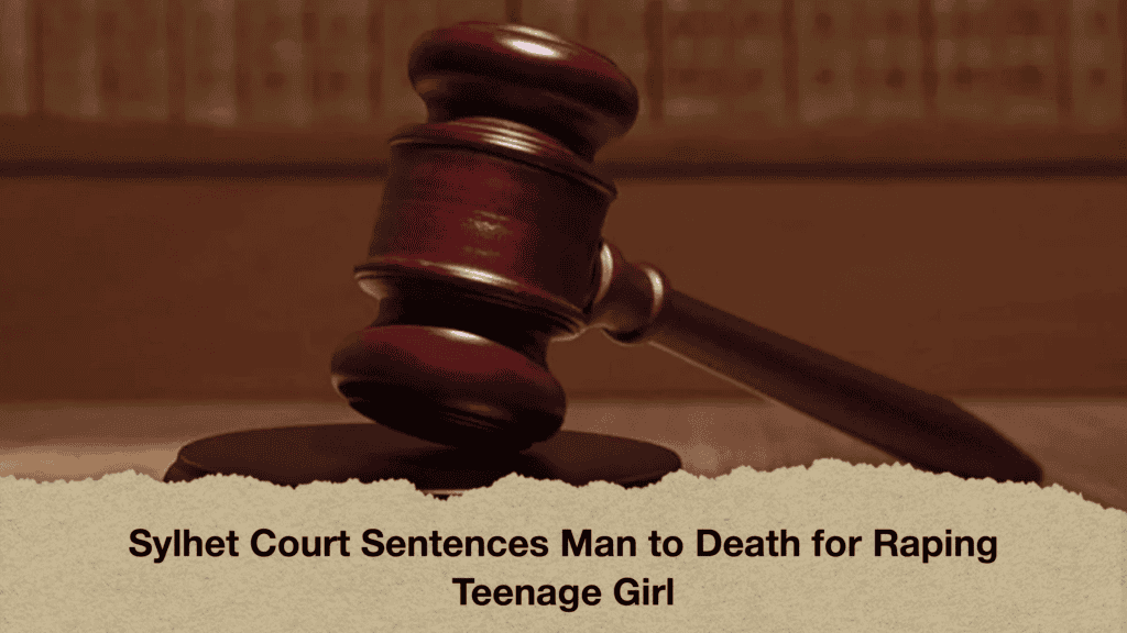 Sylhet Court Sentences Man to Death for Raping Teenage Girl
