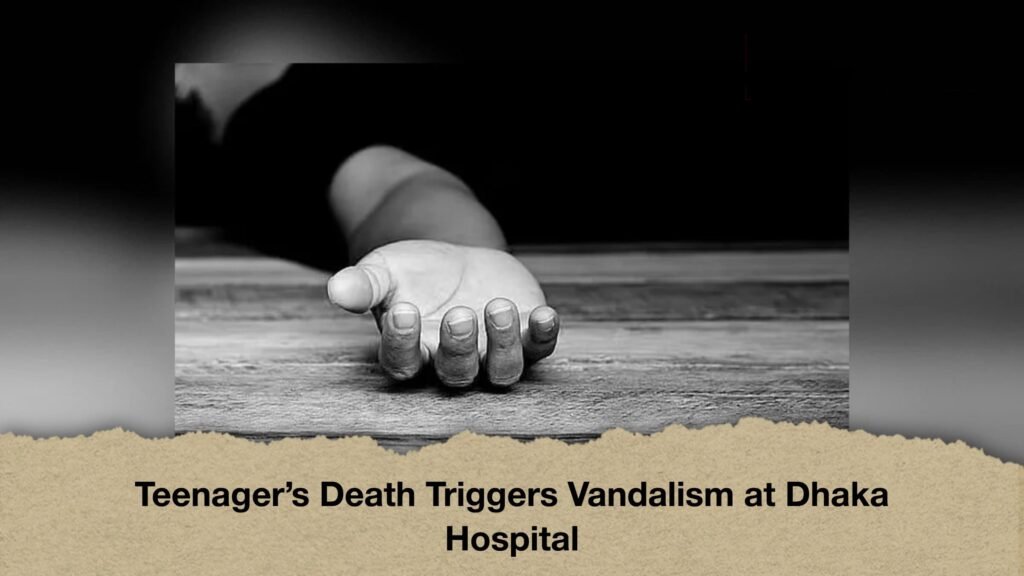 Teenager’s Death Triggers Vandalism at Dhaka Hospital