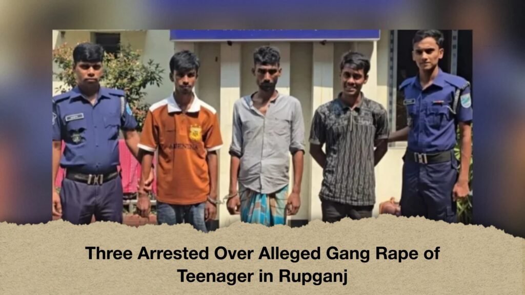 Three Arrested Over Alleged Gang Rape of Teenager in Rupganj