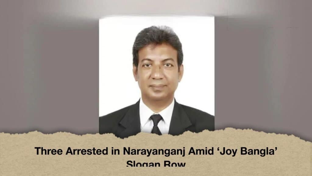 Three Arrested in Narayanganj Amid ‘Joy Bangla’ Slogan Row