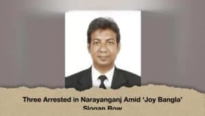 Three Arrested in Narayanganj Amid ‘Joy Bangla’ Slogan Row