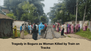 Tragedy in Bogura as Woman Killed by Train on Tracks