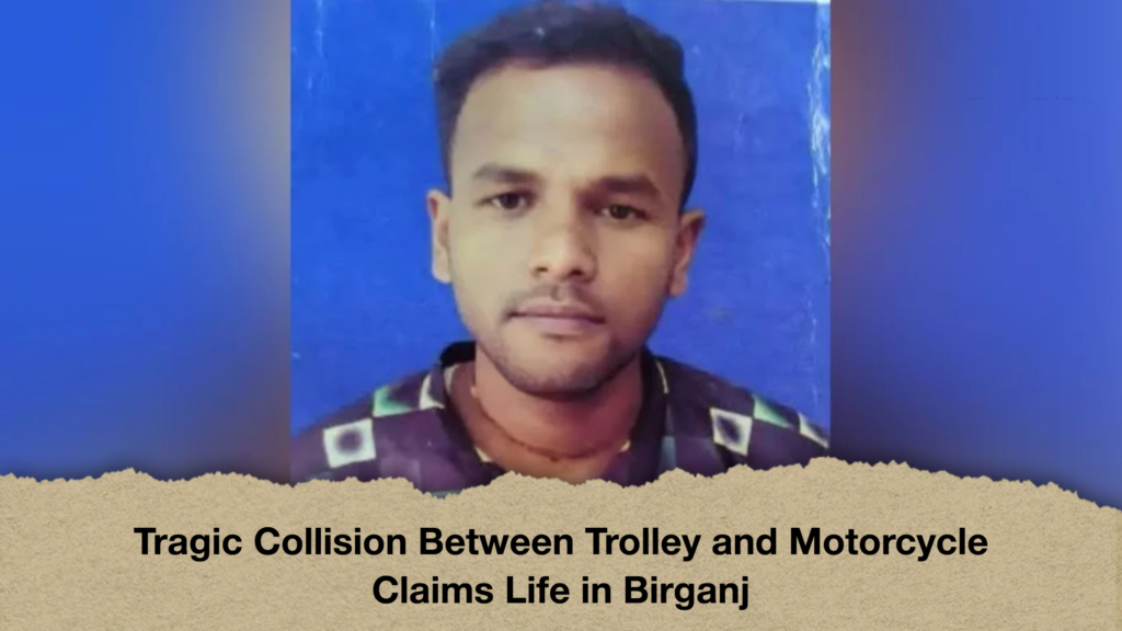 Tragic Collision Between Trolley and Motorcycle Claims Life in Birganj