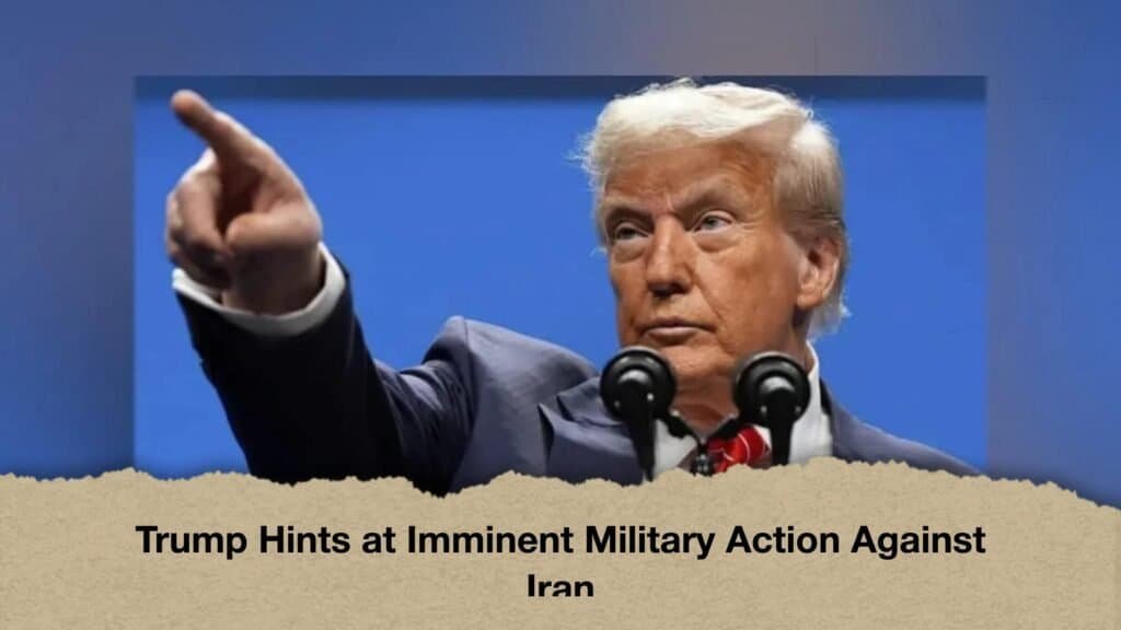 Trump Hints at Imminent Military Action Against Iran