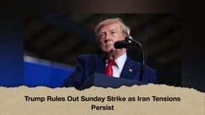 Trump Rules Out Sunday Strike as Iran Tensions Persist