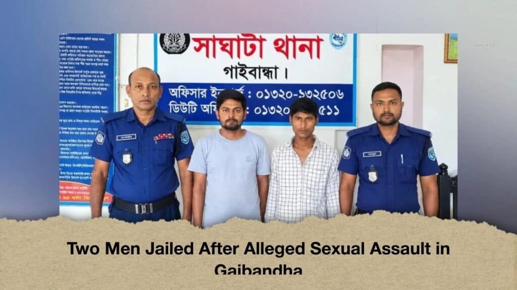 Two Men Jailed After Alleged Sexual Assault in Gaibandha