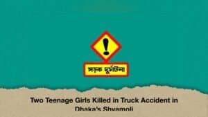 Two Teenage Girls Killed in Truck Accident in Dhaka’s Shyamoli