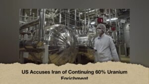 US Accuses Iran of Continuing 60% Uranium Enrichment