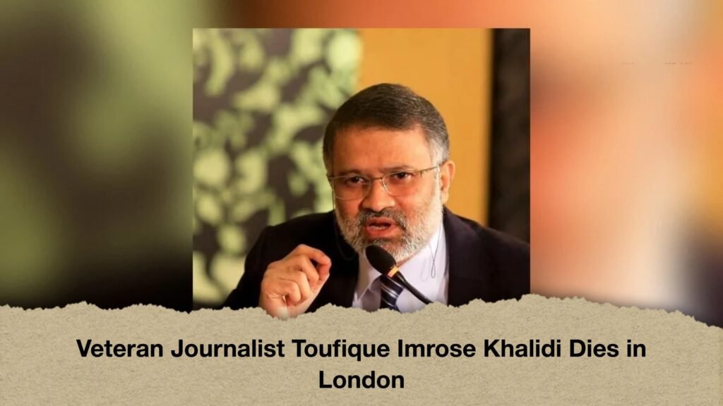 Veteran Journalist Toufique Imrose Khalidi Dies in London