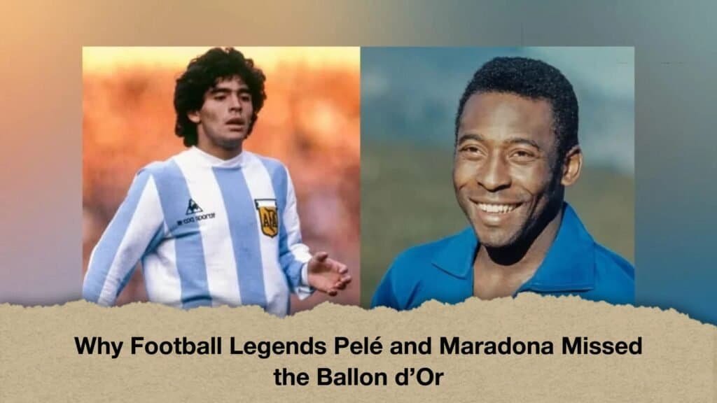Why Football Legends Pelé and Maradona Missed the Ballon d’Or