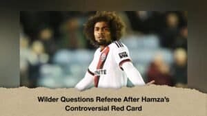 Wilder Questions Referee After Hamza’s Controversial Red Card