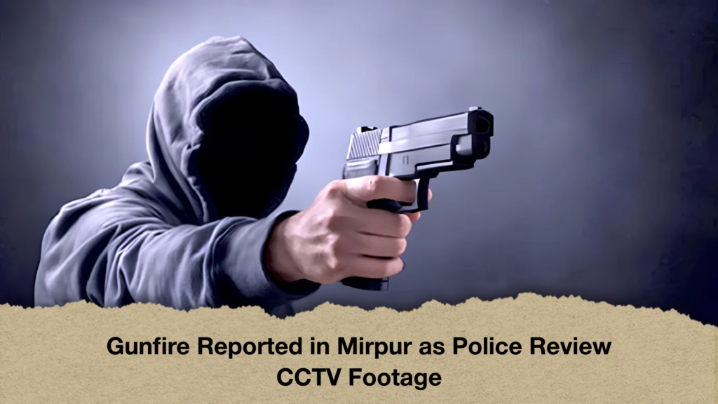 Gunfire Reported in Mirpur as Police Review CCTV Footage